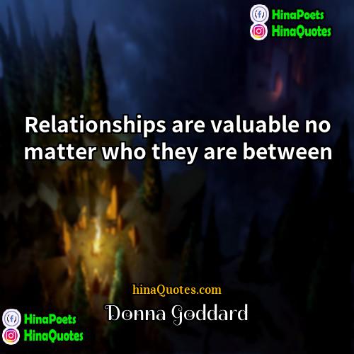 Donna Goddard Quotes | Relationships are valuable no matter who they